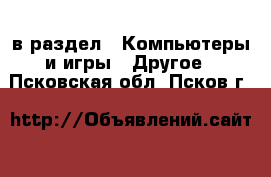  в раздел : Компьютеры и игры » Другое . Псковская обл.,Псков г.
